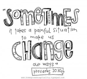 ... it-takes-a-painful-situation-to-make-us-change-our-ways-bible-quotes
