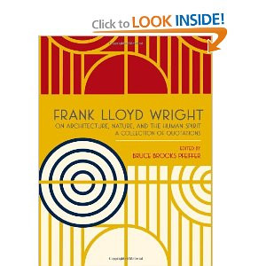 Frank Lloyd Wright on Architecture, Nature, and the Human Spirit: A ...