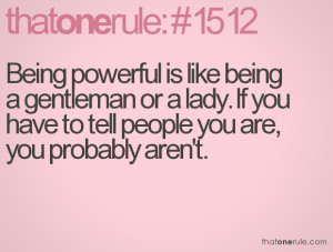 Being powerful is like being a gentleman or a lady. If you have to ...