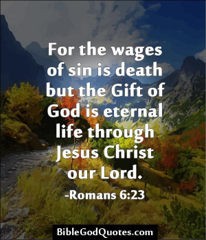 For the wages of sin is death but the Gift of God is eternal life ...
