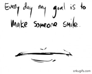 Every Day My Goal Is To Make Someone Smile ”