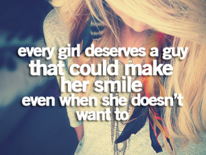 Every girl deserves a guy that could make her smile even when she ...
