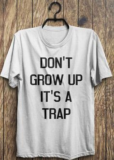 Trap T shirt, Don't grow up its a trap top rad shirts, tumblr fashion ...