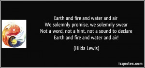 Earth and fire and water and air We solemnly promise, we solemnly ...