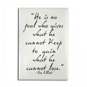 Jim Elliot-Matty loves this quote. Put it in his office...