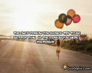 ... You Should Try To Be Better Than,is The Person You Were Yesterday