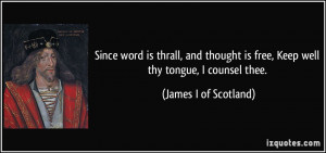 Since word is thrall, and thought is free, Keep well thy tongue, I ...