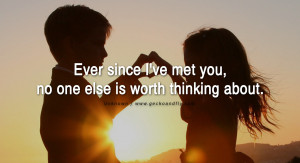 quotes about love Ever since I've met you, no one else is worth ...