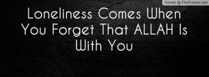 loneliness comes when you forget that allah is with you , Pictures