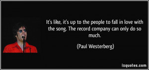 ... the song. The record company can only do so much. - Paul Westerberg