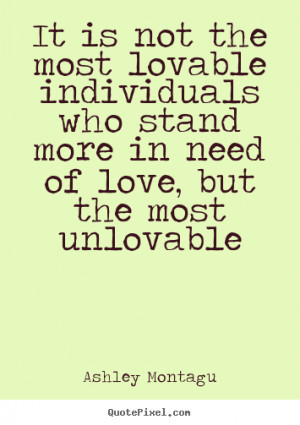 but the most unlovable ashley montagu more love quotes life quotes ...