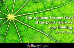 Our opinions become fixed at the point where we stop thinking ...