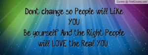 ... Like YOU.Be yourself And the Right People will LOVE the Real YOU