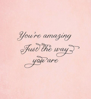 You're amazing just the way you are