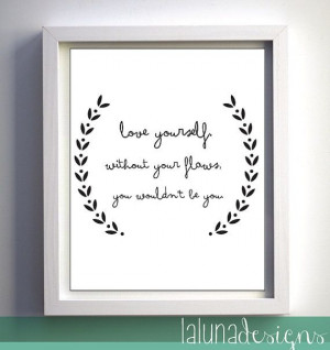 Love yourself- Without your flaws, you wouldn't be you. Printable Wall ...