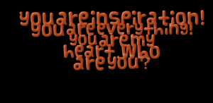 Quotes Picture: you are inspiration! you are everything! you are my ...