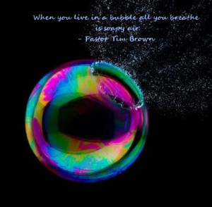 when you live in a bubble all you breathe is soapy air