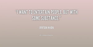 want to entertain people, but with some substance.”