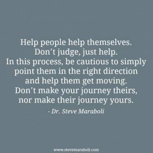Help people help themselves. Don’t judge, just help. In this ...