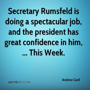Secretary Rumsfeld is doing a spectacular job, and the president has ...