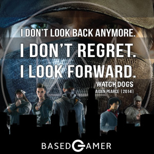 ... don’t regret. I look forward. – Aiden Pearce, Watch Dogs (2014