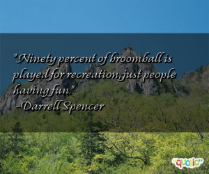 ... is played for recreation, just people having fun. -Darrell Spencer