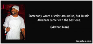 ... around us, but Dustin Abraham came with the best one. - Method Man