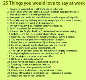 list of things you would love to say at work...