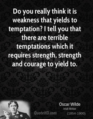 ... which it requires strength, strength and courage to yield to