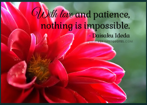 ... patience quotes, nothing is impossible quotes. Daisaku Ideda quotes