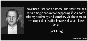 ... me so my people don't suffer because of what I have done. - Jack Ruby