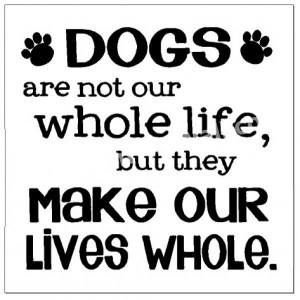 Dogs are not our whole life, but they make our lives whole