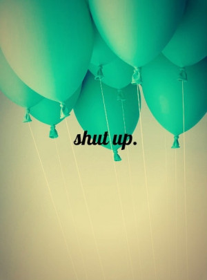 ... laugh and think; have a balloon, a smile, and shut up! #Nobodycares