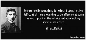 Self-control is something for which I do not strive. Self-control ...