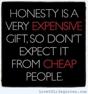 Honesty is a very expensive gift