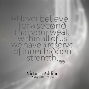 Quotes Picture: never believe for a second that your weak, within all ...