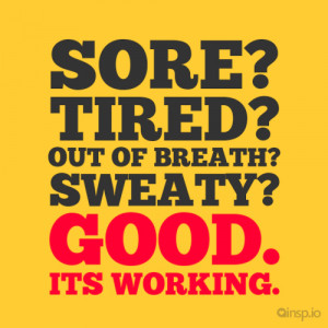 Sore? Tired? Out of breath? Sweaty? Good. Its working. - Fitness ...