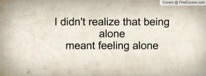 didn't realize that being alone meant feeling alone , Pictures