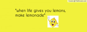 when life gives you lemons make lemonade Profile Facebook Covers