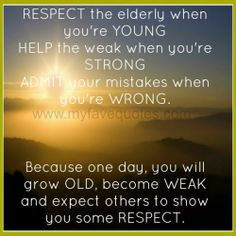 My Favorite Quotes » Blog Archive » respect the elderly when you ...