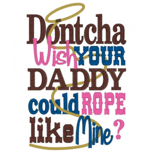 Sayings (3610) ...Dontcha Daddy Rope Like Mine 5x7