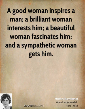 woman inspires a man; a brilliant woman interests him; a beautiful ...