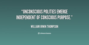 Unconscious Polities emerge independent of conscious purpose.”