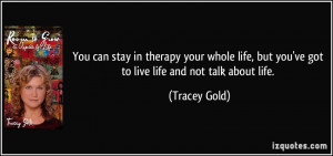 You can stay in therapy your whole life, but you've got to live life ...