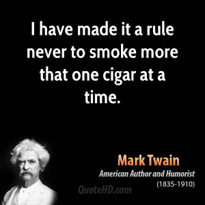 have made it a rule never to smoke more that one cigar at a time.