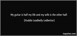 quote-my-guitar-is-half-my-life-and-my-wife-is-the-other-half-huddie ...