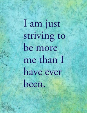 Striving to be more than I have ever been