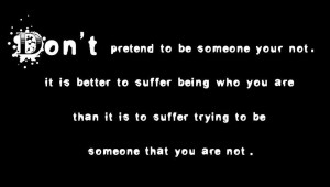 Don’t pretend to be someone your not.
