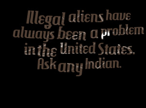 Quotes Picture: illegal aliens have always been a problem in the ...