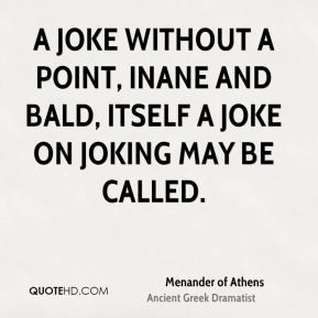 Menander of Athens - A joke without a point, inane and bald, itself a ...